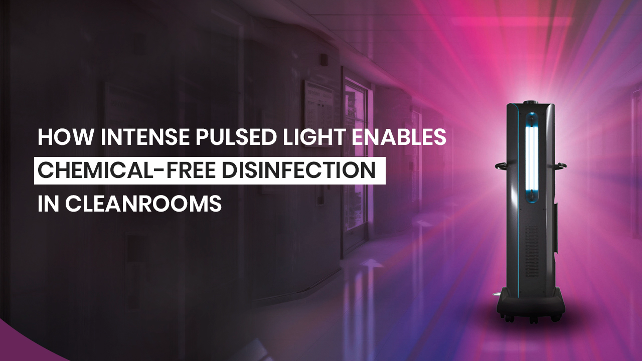 How Intense Pulsed Light Technology Enables Chemical-Free Disinfection in Cleanrooms