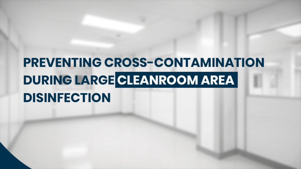 Preventing Cross-contamination During Large Cleanroom Area Disinfection